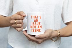 thats an issue not an issme ceramic mug