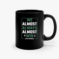 we almost always almost win funny new york jets football ceramic mug, funny coffee mug, custom coffee mug