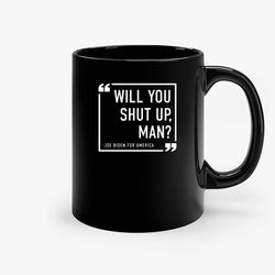 will you shut up man joe biden for american ceramic mug, funny coffee mug, custom coffee mug