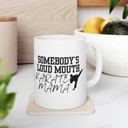 somebodys loud mouth karate mama, karate mom mug, karate vibes