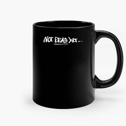 not dead yet megalo box ceramic mug, funny coffee mug, gift mug