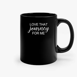 love that journey for me ceramic mugs, funny mug, gift for him, gift for mom, best friend gift