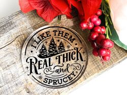 funny christmas ornament,i like them real thick and sprucey gift,cute christmas keepsake