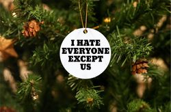 i hate everyone but us uv printed christmas ornament, i hate everyone but us christmas gift, anti social