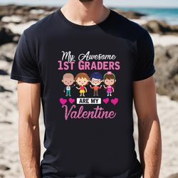 my awesome 1st graders are my valentine t-shirt