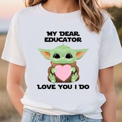 my dear educator love you i do cute baby yoda valentines day t-shirt