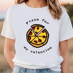 pizza for my valentine on valentines day t-shirt