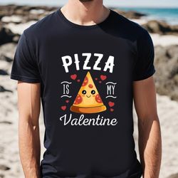 pizza is my valentine cute valentines day gift t-shirt