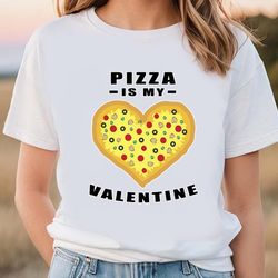 pizza is my valentine funny quote t-shirt