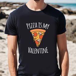 pizza is my valentine funny valentine day gifts t-shirt
