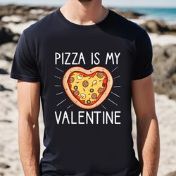 pizza is my valentine funny valentines day gifts t-shirt for lover