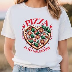 pizza is my valentine heart shaped pizza lovers t-shirt