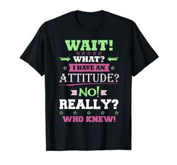 adorable wait what i have attitude no really who knew gift t-shirt