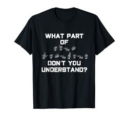 adorable what part of sign language dont you understand t-shirt asl