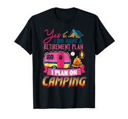 adorable yes i do have a retirement plan i plan on camping t-shirt