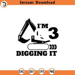 i'm 3 and digging it svg, png, eps, pdf files, im 3 and digging it svg, excavator svg, construction birthday svg, 3rd