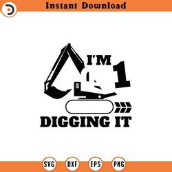 i'm 1 and digging it svg, png, eps, pdf files, im 1 and digging it svg, excavator svg, construction birthday svg, 1 birt