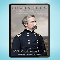 on great fields: the life and unlikely heroism of joshua lawrence chamberlain