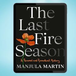 the last fire season: a personal and pyronatural history