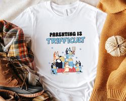parenting is trifficult funny bluey dog family unisex birthday gift unisex tshirt sweatshirt hoodie shirt