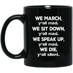 we march we sit down we speak up we die mug for melanin women men gift