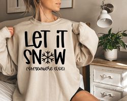 let it snow somewhere else shirt, funny christmas sweatshirt, funny xmas gift, funny christmas shirt, womens christmas s