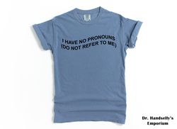 i have no pronouns shirt comfort colors funny t-shirt tshirt tee t tees meme unisex men women ladies adult lgbtq feminis