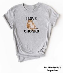 i love chonks funny cat shirt, bella canvas t-shirt tshirt tee t tees meme unisex men women ladies fat cat gift for cat