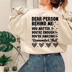 You are Enough, Dear Person Behind Me, You are Loved, You are Amazing, You are Enough Crewneck