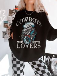 cowboys make better lovers unisex sweatshirt howdy cowboy vintage western cowgirl shirt texas oversized crewneck retro m