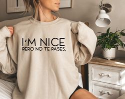 i'm nice pero no te pases tshirt, buena shirt, spanglish sweatshirt, mexican shirt, mexican american gift, latina shirt,