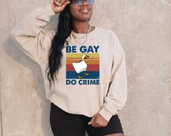 be gay do crime sweatshirt, be gay sweatshirt, funny duck goose sweatshirt, lgbt sweatshirt, gay pride , lesbian shirt,