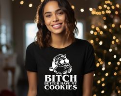 bitch better have my cookies shirt, naughty santa shirt, funny santa shirt, funny christmas gift, christmas shirt