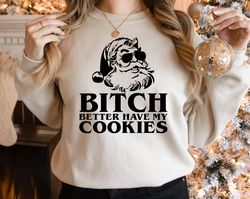 bitch better have my cookies sweatshirt, naughty santa sweatshirt, funny santa shirt, funny christmas gift, christmas ho