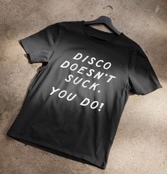 disco doesn't suck. you do! t-shirt