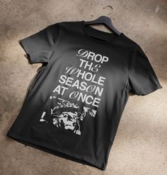 drop the whole season t-shirt