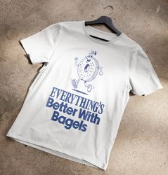 everything's better with bagels t-shirt