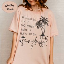 wrinkles only go where smiles have been comfort colors shirt, palm tree jimmy buffett memorial sweatshirt