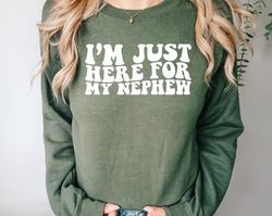 im just here for my nephew sweatshirt, gift for aunt hoodie, cute aunt gift from nephew, new future aunt apparel, funny
