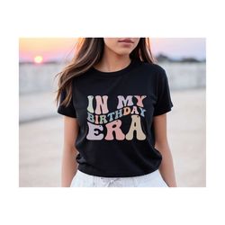 in my birthday era shirt, gift for her, birthday era shirt, in my birthday tshirt, funny birthday shirt, birthday gift