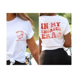 in my engaged era shirt, custom bride shirt, engagement gift for her, wedding gift, bridal shower gift, future mrs shirt