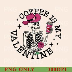 coffee is my valentine png, skeleton valentine's day png, sarcastic valentine's day png, funny shirt png, skeleton gifts