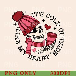 it's cold outside like my heart png, skeleton valentine's day png, sarcastic valentine's day png, funny shirt png