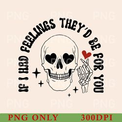 if i had feelings they'd be for you png, skeleton valentine's day png, sarcastic valentine's day png, funny shirt png