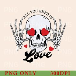 all you need is love png, valentine skull png, funny valentine png, love skeleton valentines day png, skull valentines