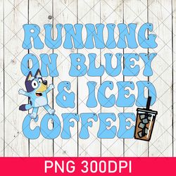 bluey running on png bundle, bluey running on and no nap png, bluey i run on caffein chaos png, running on and iced png