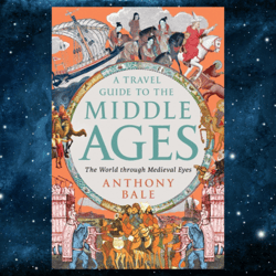 a travel guide to the middle ages: the world through medieval eyes kindle edition by anthony bale (author)