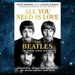 all you need is love: the beatles in their own words: unpublished, unvarnished, and told by the beatles and their inner