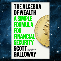 the algebra of wealth: a simple formula for financial security kindle edition by scott galloway (author)