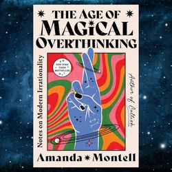 the age of magical overthinking: notes on modern irrationality kindle edition by amanda montell (author)